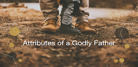 Attributes of a Godly Father